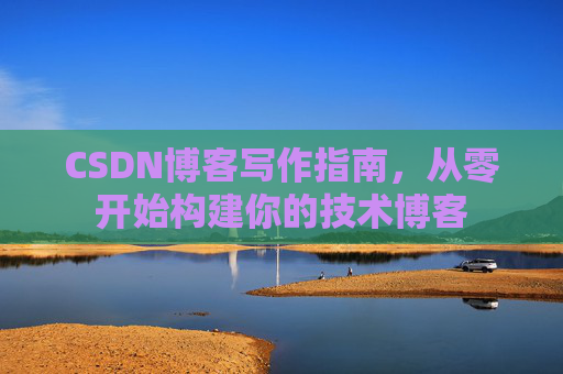 CSDN博客写作指南，从零开始构建你的技术博客